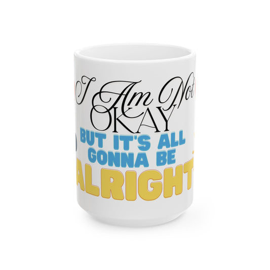 I Am Not Okay But It's Gonna Be Alright Mug - Inspirational Coffee Cup, Self Care Gift, Daily Motivation, Supportive Drinkware
