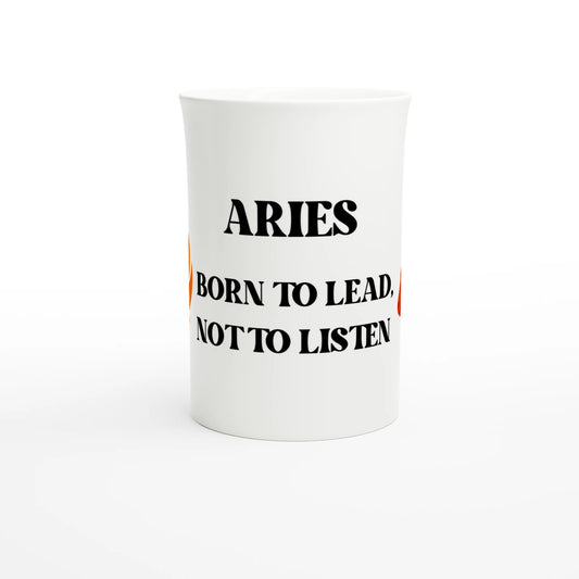 Zodiac Aries - Born to Lead, Not to Listen - White 10oz Porcelain Slim Mug | Unique Everyday Designz Home, Gifts & Apparel A Lid for Every Pot ~Everyday Designz~