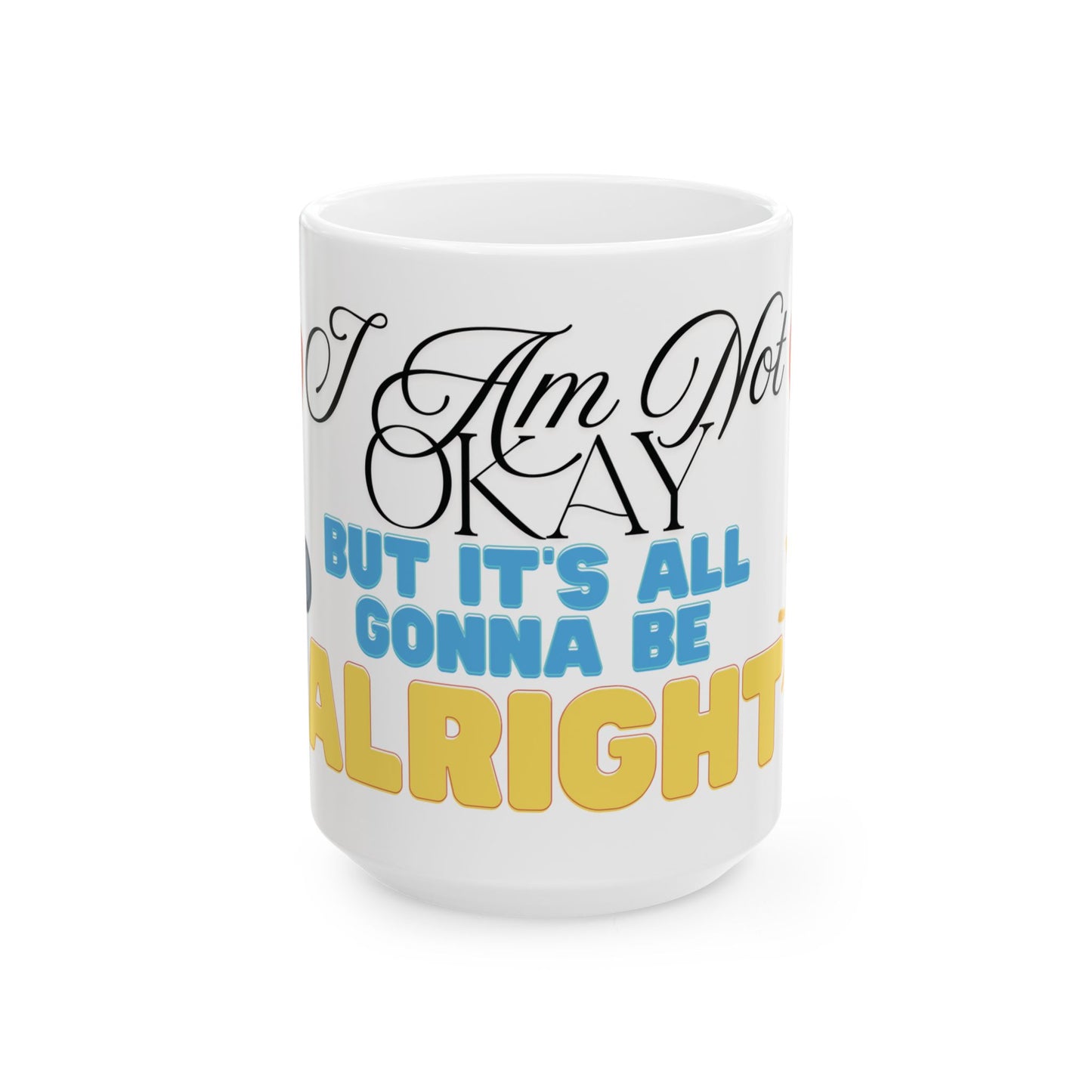 I Am Not Okay But It's Gonna Be Alright Mug - Inspirational Coffee Cup, Self Care Gift, Daily Motivation, Supportive Drinkware