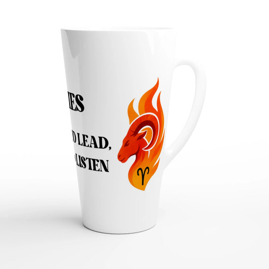 Zodiac Aries - Born to Lead, Not to Listen - White Latte 17oz Ceramic Mug | Unique Everyday Designz Home, Gifts & Apparel A Lid for Every Pot ~Everyday Designz~
