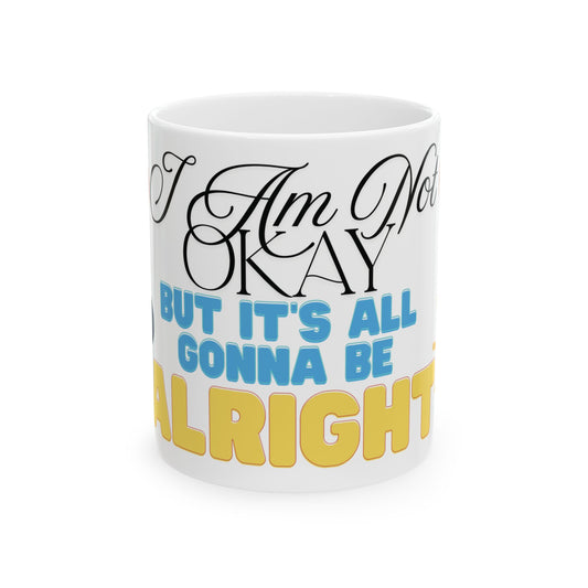 I Am Not Okay But It's Gonna Be Alright Mug - Inspirational Coffee Cup, Self Care Gift, Daily Motivation, Supportive Drinkware