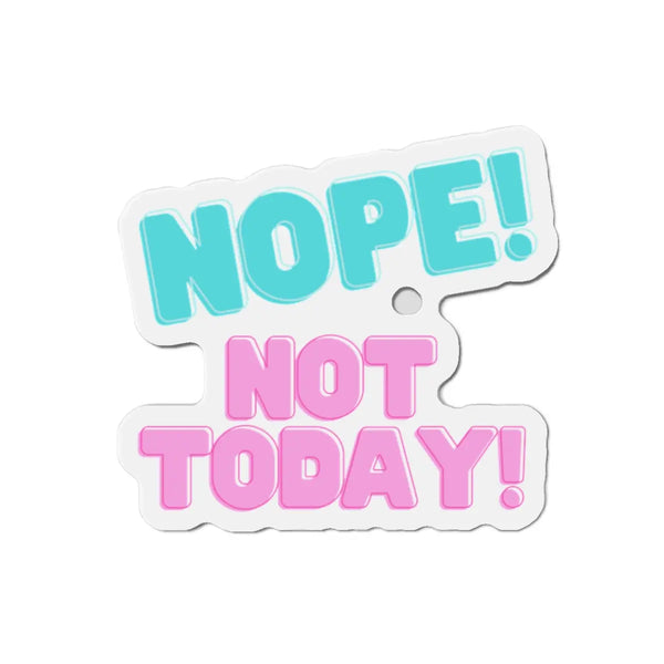 Die-Cut Magnet - Bold Nope Not Today Design A Lid for Every Pot ~Everyday Designz~